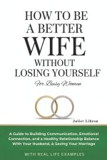 How To Be A Better Wife Without Losing Yourself (For Busy Women)