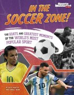 In the Soccer Zone!: The GOATs and Greatest Moments of the World’s Most Popular Sport