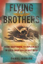 Flying Brothers – From Dogfights to Diplomacy in Cold War Southeast Asia