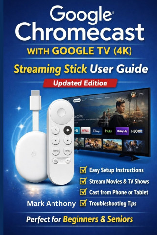 Google Chromecast with Google TV (4K) - Streaming Stick User Guide (Updated Edition)