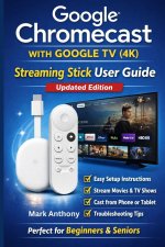 Google Chromecast with Google TV (4K) - Streaming Stick User Guide (Updated Edition)