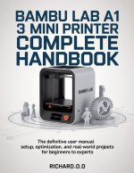 BAMBU LAB A1 MINI 3D PRINTER COMPLETE HANDBOOK