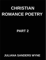 Christian Romance Poetry (Part 2)- Divine Flame, Passionate Poems of Sacred Covenant and Eternal Devotion in Christ's Love