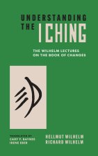 Understanding the I Ching – The Wilhelm Lectures on the Book of Changes