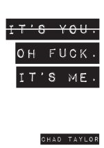 It's You. Oh Fuck. It's ME.