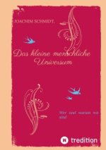 Das kleine menschliche Universum.
