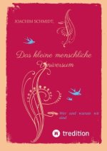 Das kleine menschliche Universum.