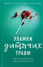 Уламки дитячих травм. Чому ми хворiємо i як це припинити