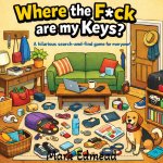 Where the F*ck are my Keys? A Hillarious Search-and-Find Game for Everyone!