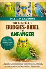 DIE KOMPLETTE BUDGIES-BIBEL FÜR ANFÄNGER
