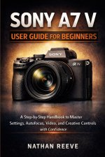 SONY A7 V USER GUIDE FOR BEGINNERS