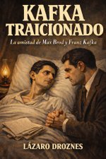 KAFKA TRAICIONADO. La amistad de Max Brod y Franz Kafka.