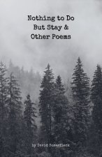 Nothing to Do But Stay and Other Poems
