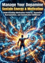 Manage Your Dopamine: Sustain Energy & Motivation