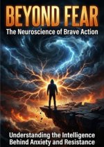 Beyond Fear: The Neuroscience of Brave Action