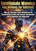 Emotionale Wunden: Von Heilung zur Ganzheit