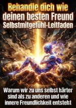 Behandle dich wie deinen besten Freund: Selbstmitgefühl-Leitfaden