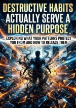 Destructive Habits Actually Serve a Hidden Purpose