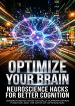 Optimize Your Brain: Neuroscience Hacks for Better Cognition