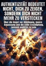Authentizität bedeutet nicht, dich zu zeigen, sondern dich nicht mehr zu verstecken