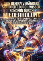 Dein Gehirn verändert sich nicht durch Wissen, sondern durch Wiederholung