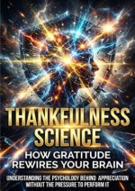 Thankfulness Science: How Gratitude Rewires Your Brain