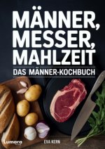Kochbuch für Männer: Männer, Messer, Mahlzeit - 95 Rezepte für Männer - Anfänger Kochbuch als Männer Geschenke