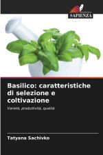 Basilico: caratteristiche di selezione e coltivazione