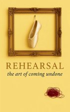 Rehearsal the art of coming undone