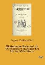 Dictionnaire Raisonné de l'Architecture Française Du XIe Au XVIe Siecle