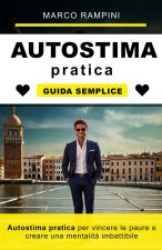 Autostima pratica per vincere le paure e creare una mentalità imbattibile