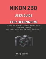 NIKON Z30 USER GUIDE FOR BEGINNERS