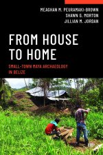 From House to Home – Small–Town Maya Archaeology in Belize