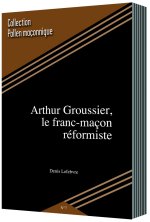 ARTHUR GROUSSIER,LE FRANC-MAÇON RÉFORMISTE