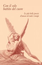 Con il solo battito del cuore. Le più belle poesie d'amore di tutti i tempi