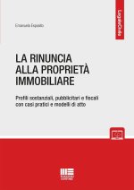 rinuncia alla proprietà immobiliare. Profili sostanziali, pubblicitari e fiscali con casi pratici e modelli di atto