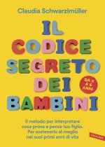 codice segreto dei bambini. Il metodo per interpretare cosa prova e pensa tuo figlio. Per sostenerlo al meglio nei suoi primi anni di vita. Da 0 a 6 a
