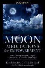 Moon Meditations for Empowerment with Astrology Insights, Angels, Affirmations & Essential Oil Recipes