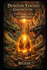 Dungeon Fantasy Geschichten I Das Goldene Erbe der Unsterblichkeit