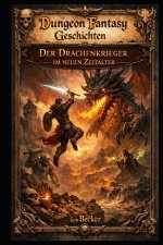 Dungeon Fantasy Geschichten I Der Drachenkrieger im neuen Zeitalter