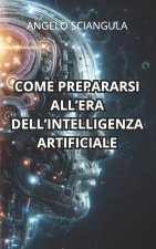 COME PREPARARSI ALL'ERA DELL'INTELLIGENZA ARTIFICIALE