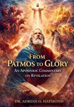 FROM PATMOS TO GLORY AN APOSTOLIC COMMENTARY ON REVELATION