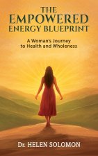 The Empowered Energy Blue Print A woman's journey to health and wholeness