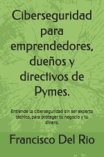 Ciberseguridad para emprendedores, dueños y directivos de Pymes.