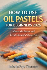 HOW TO USE OIL PASTELS FOR BEGINNERS 2026