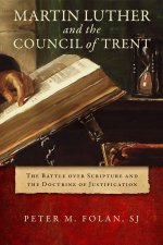 Martin Luther and the Council of Trent – The Battle Over Scripture and the Doctrine of Justification