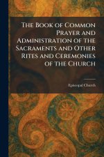 The Book of Common Prayer and Administration of the Sacraments and Other Rites and Ceremonies of the Church