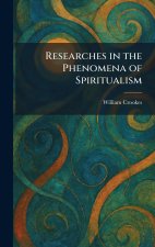 Researches in the Phenomena of Spiritualism