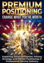 Premium Positioning: Charge What You're Worth