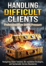 Handling Difficult Clients: Professionalism Under Pressure